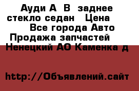 Ауди А4 В5 заднее стекло седан › Цена ­ 2 000 - Все города Авто » Продажа запчастей   . Ненецкий АО,Каменка д.